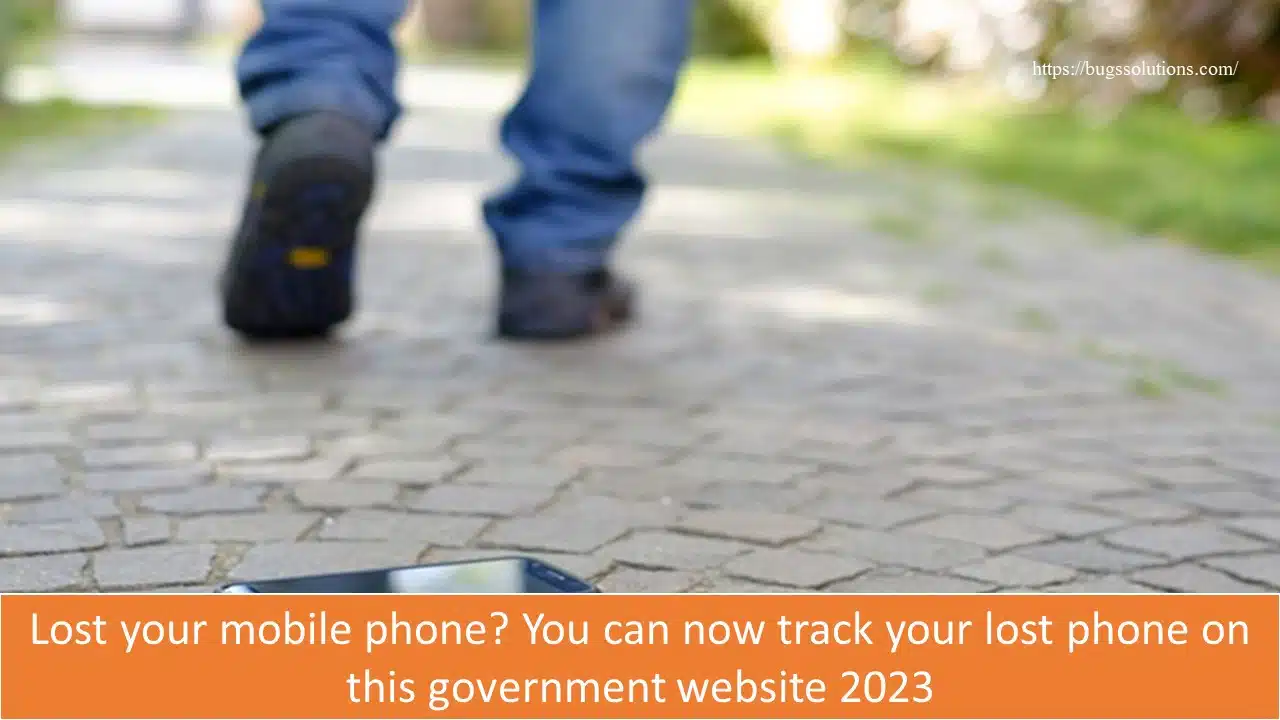 Lost your mobile phone? You can now track your lost phone on this government website 2023 - Bugs Solutions