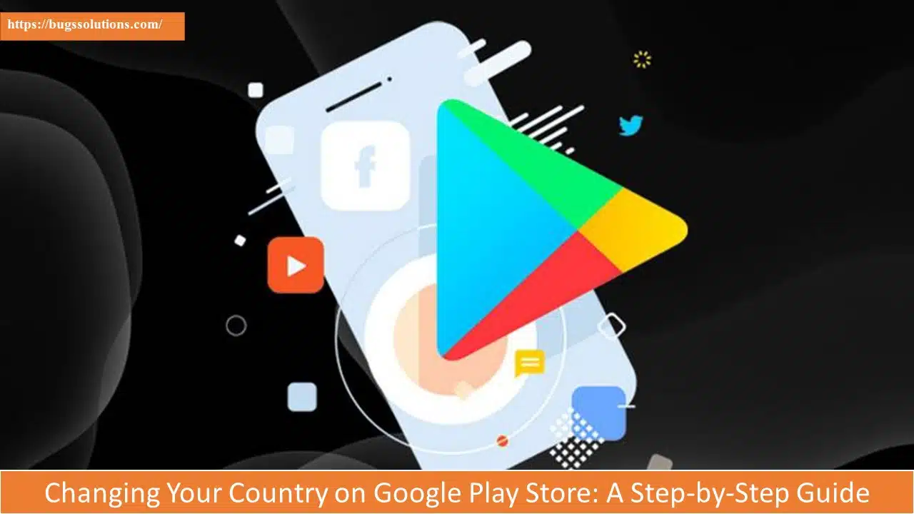 Changing Your Country on Google Play Store: A Step-by-Step Guide - Bugs Solutions