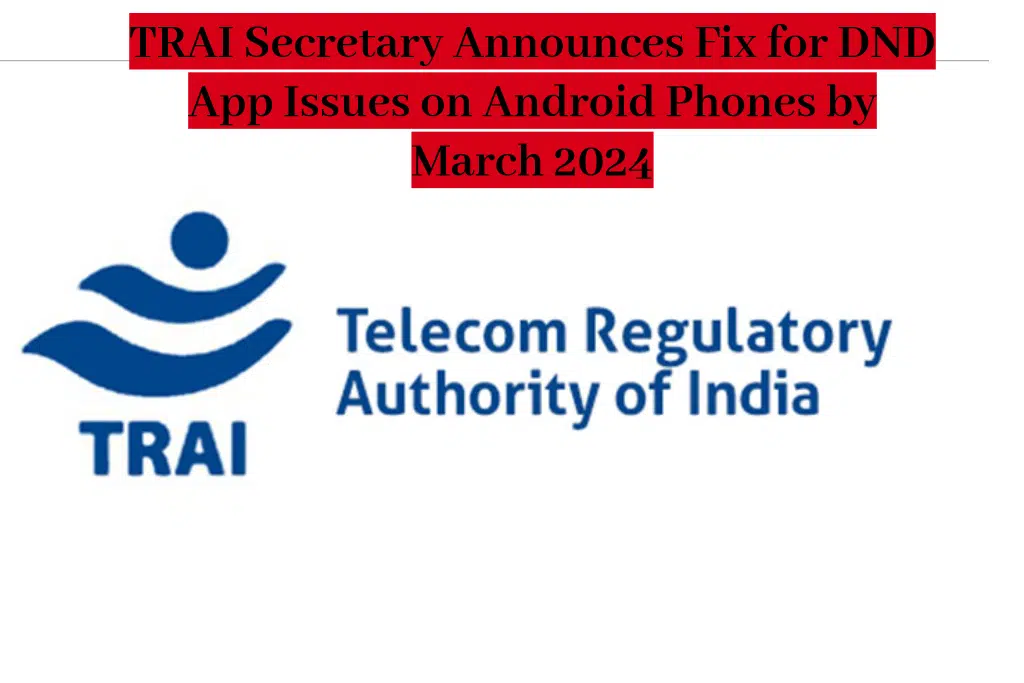 TRAI Secretary Announces Fix for DND App Issues on Android Phones by March 2024