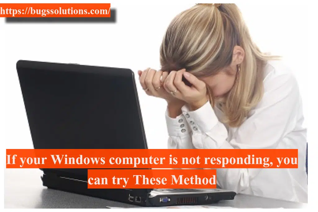 If your Windows computer is not responding, you can try These MethodIf your Windows computer is not responding, you can try These Method