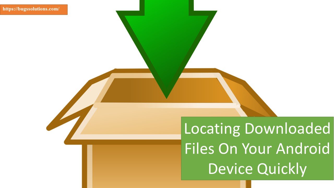 Locating Downloaded Files On Your Android Device Quickly