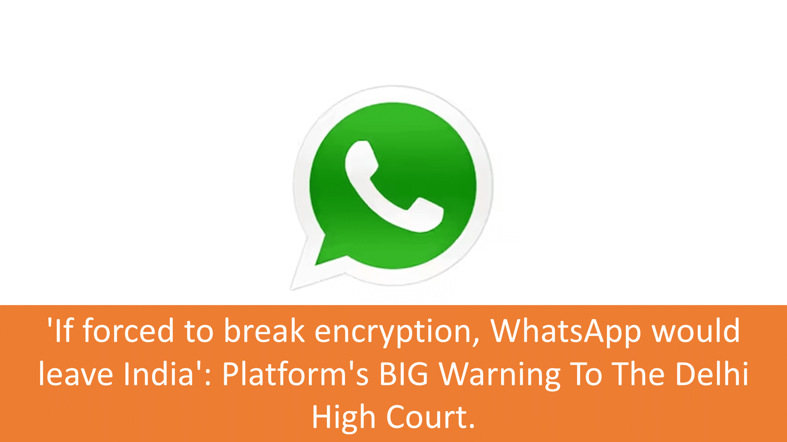 'If forced to break encryption, WhatsApp would leave India': Platform's BIG Warning To The Delhi High Court.