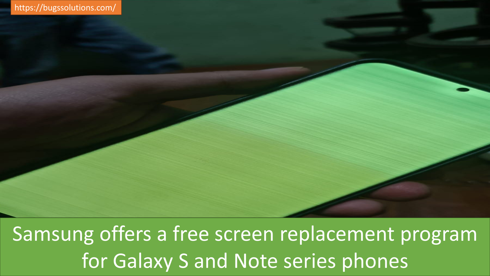 Samsung offers a free screen replacement program for Galaxy S and Note series phones who have problems with their green screens.