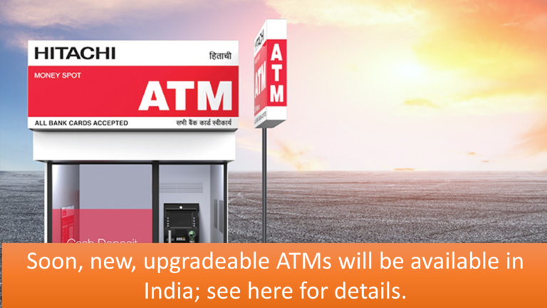 Soon, new, upgradeable ATMs will be available in India; see here for details.