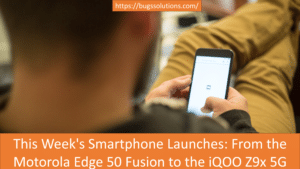 This Week's Smartphone Launches From the Motorola Edge 50 Fusion to the iQOO Z9x 5G