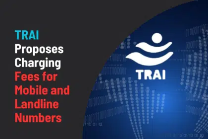 TRAI Proposes Charging Fees for Mobile and Landline Numbers