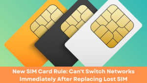 New SIM Card Rule: Can't Switch Networks Immediately After Replacing Lost SIM (TRAI Update)