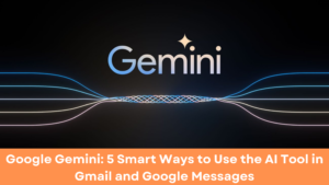 Google Gemini: 5 Smart Ways to Use the AI Tool in Gmail and Google Messages
