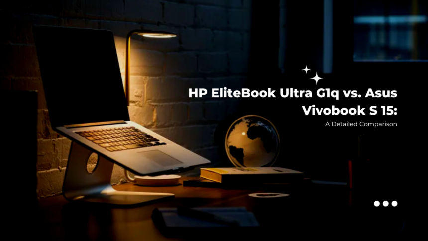 HP EliteBook Ultra G1q vs. Asus Vivobook S 15: A Detailed Comparison