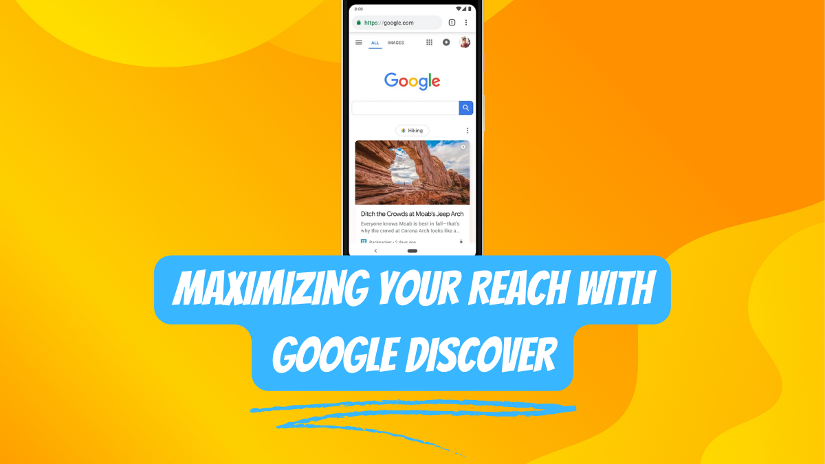 Maximizing Your Reach with Google Discover