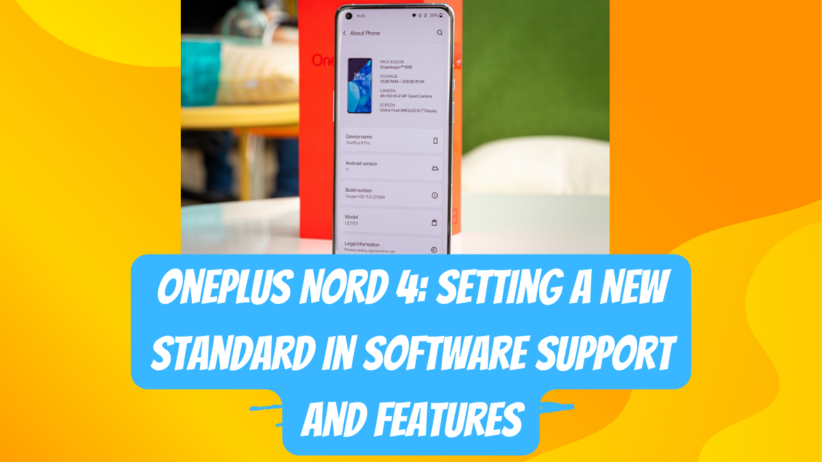 OnePlus Nord 4: Setting a New Standard in Software Support and Features