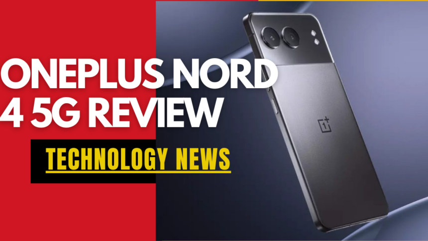 OnePlus Nord 4 5G Review: Top Features and Performance at an Affordable Price