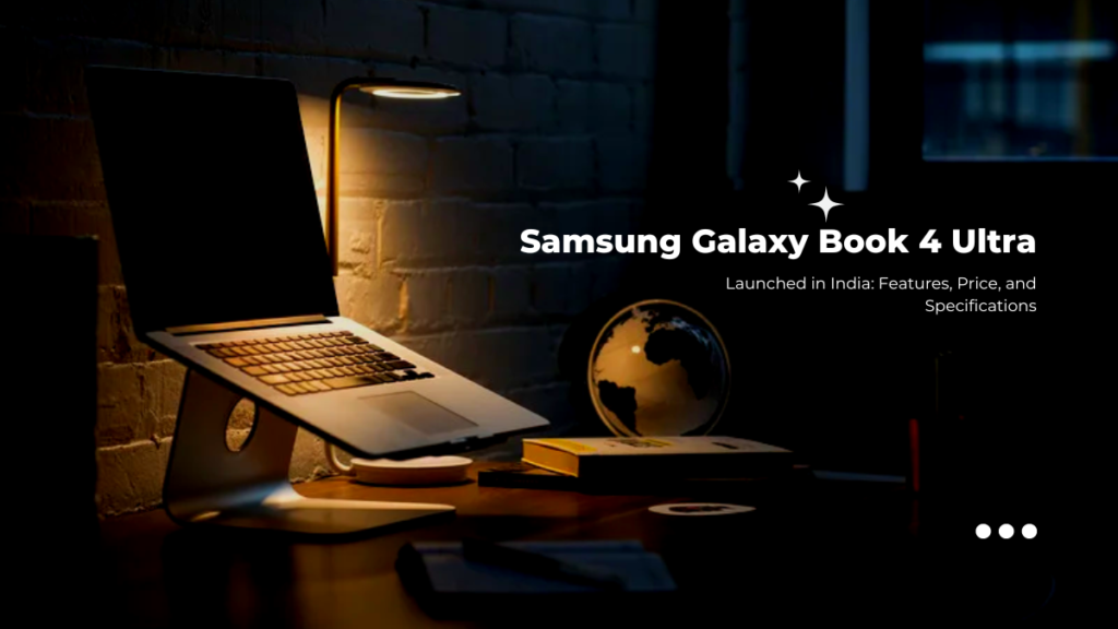 Samsung Galaxy Book 4 Ultra Launched in India: Features, Price, and Specifications