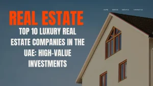 Top 10 Luxury Real Estate Companies in the UAE